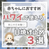 【ハワイ持ち込み可】赤ちゃんにおすすめ！安心の日本製日焼け止めおすすめ３選